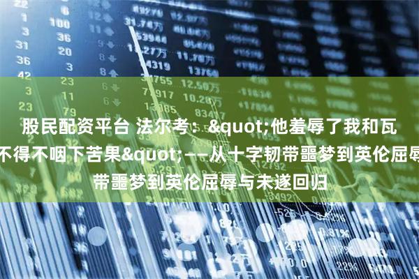 股民配资平台 法尔考："他羞辱了我和瓦尔德斯，我不得不咽下苦果"——从十字韧带噩梦到英伦屈辱与未遂回归
