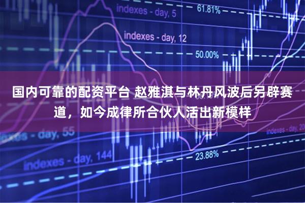 国内可靠的配资平台 赵雅淇与林丹风波后另辟赛道,如今成律所合伙人活出新模样